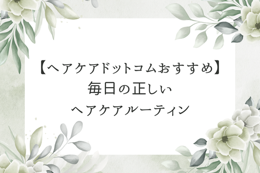 【ヘアケアドットコムおすすめ】毎日の正しいヘアケアルーティン