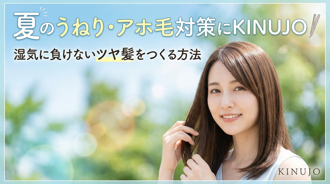 夏のうねり・アホ毛対策にKINUJO｜湿気に負けないツヤ髪をつくる方法