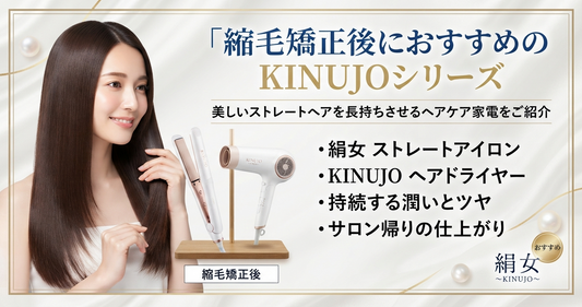 縮毛矯正後におすすめのKINUJOシリーズ｜美しいストレートヘアを長持ちさせるヘアケア家電をご紹介